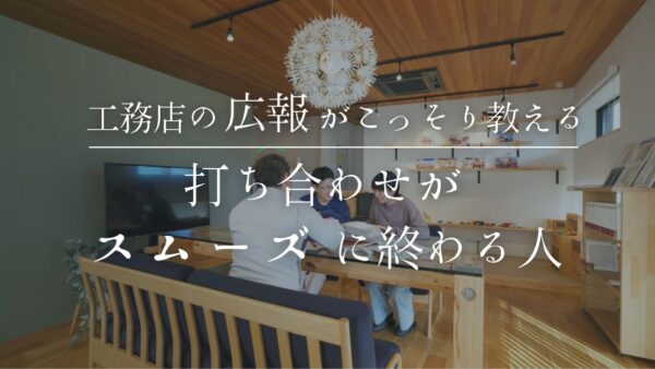 【岐阜×注文住宅】工務店の広報がこっそり教える「打ち合わせが早く終わる人」