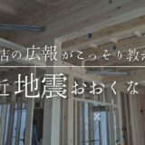 【耐震について】工務店の広報ぼそっと一言「最近地震おおくない？」